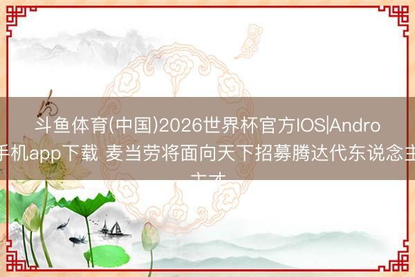 斗鱼体育(中国)2026世界杯官方IOS|Android手机app下载 麦当劳将面向天下招募腾达代东说念主才